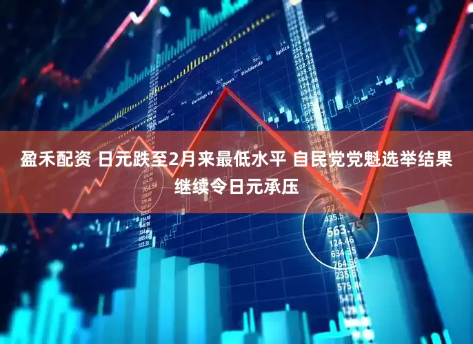 盈禾配资 日元跌至2月来最低水平 自民党党魁选举结果继续令日元承压